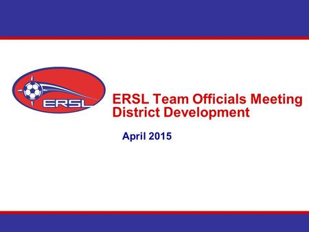 ERSL Team Officials Meeting District Development April 2015.