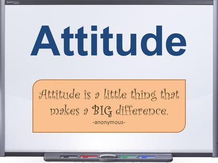 Attitude Attitude is a little thing that makes a BIG difference. -anonymous-