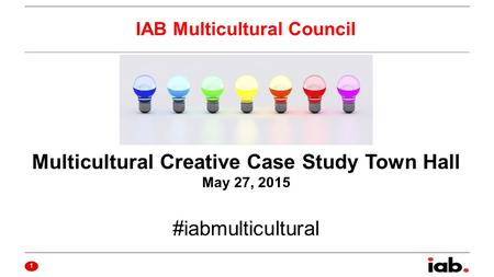 Multicultural Creative Case Study Town Hall May 27, 2015 #iabmulticultural IAB Multicultural Council 1.