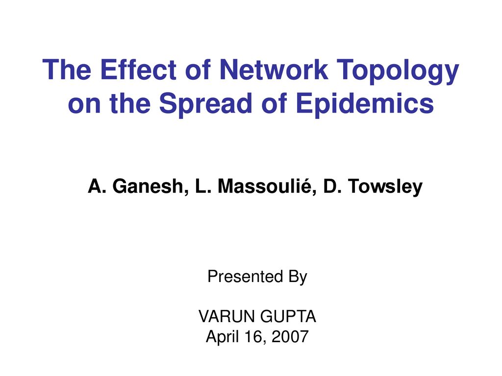 The Effect of Network Topology on the Spread of Epidemics - ppt download