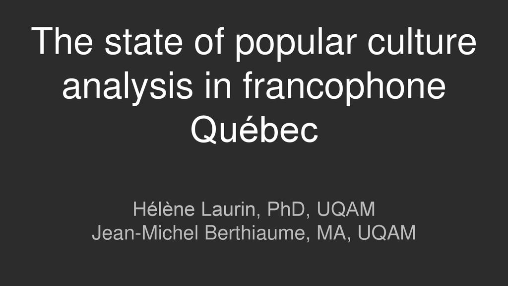 The state of popular culture analysis in francophone Québec - ppt download