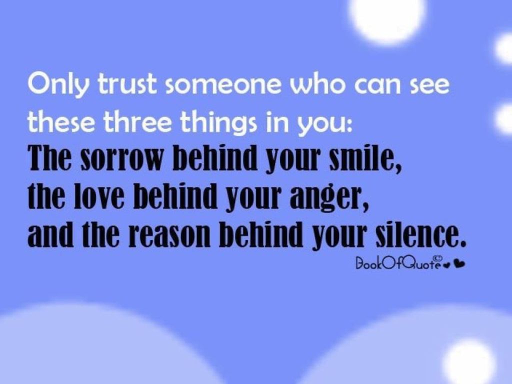 Only trust. Trust someone who can see this three things. OST behind your smile.