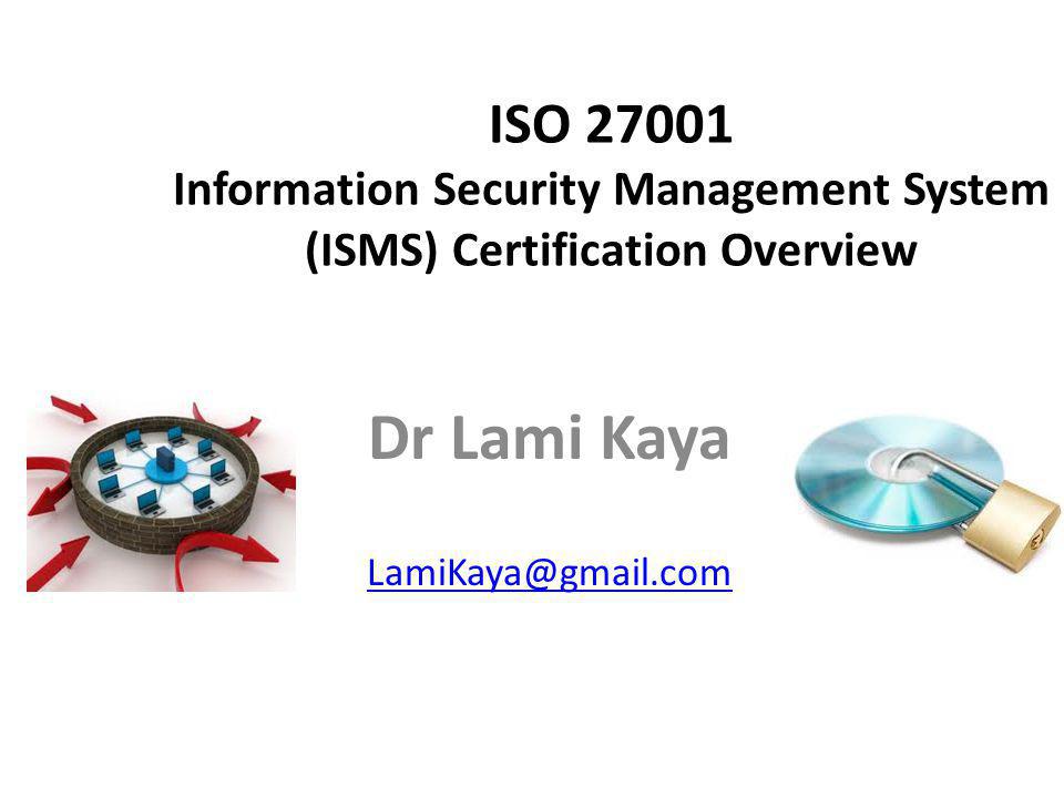 Dr Lami Kaya ISO Information Security Management System (ISMS)  Certification Overview Dr Lami Kaya - ppt video online download