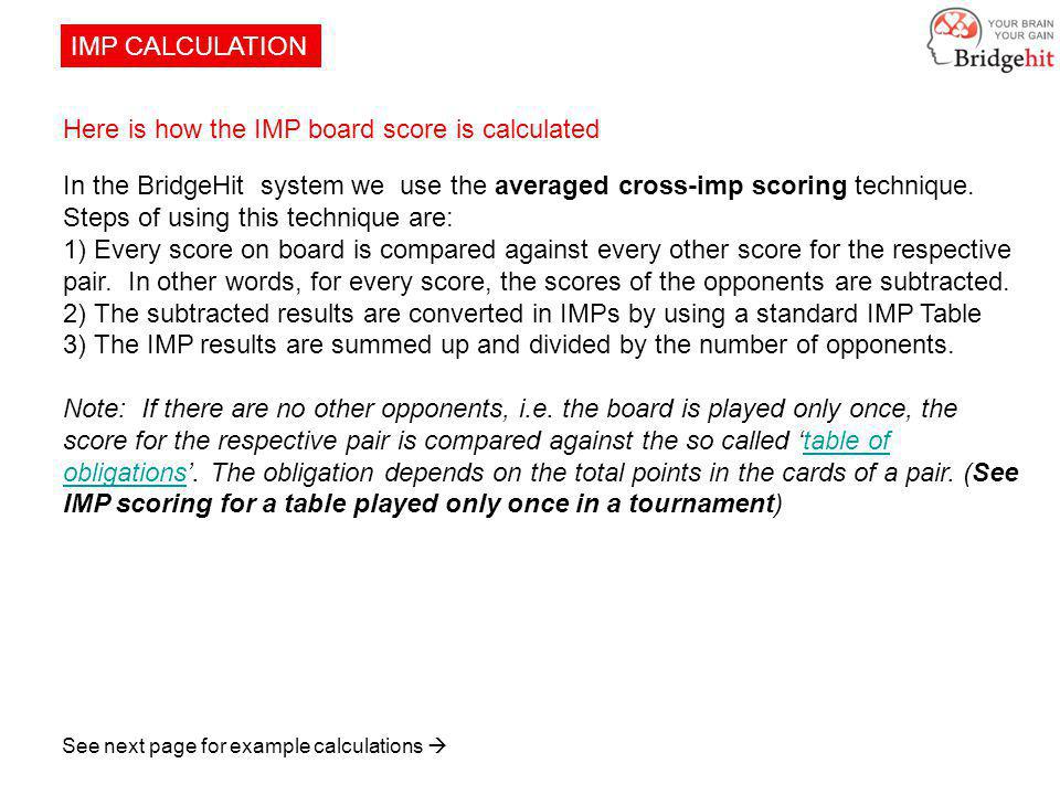 IMP CALCULATION Here is how the IMP board score is calculated In the  BridgeHit system we use the averaged cross-imp scoring technique. Steps of  using this. - ppt download