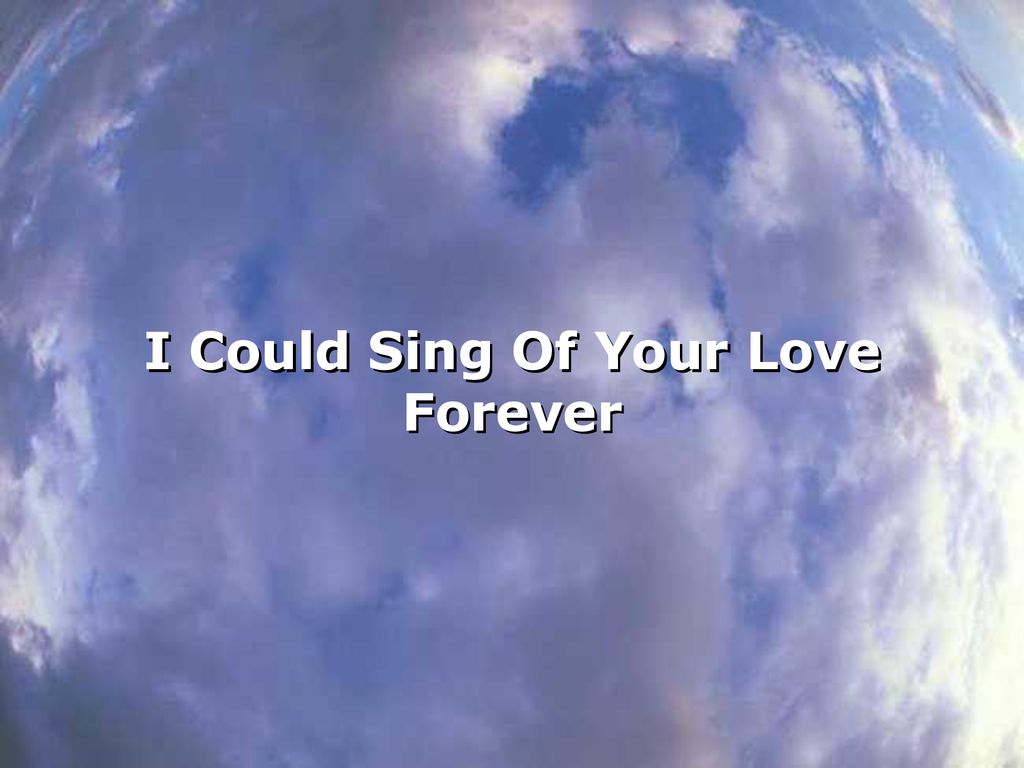 I Could Sing Of Your Love Forever Ppt Download