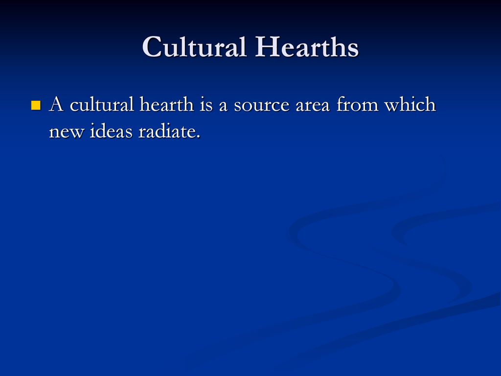Cultural Hearths A cultural hearth is a source area from which new ideas  radiate. - ppt download