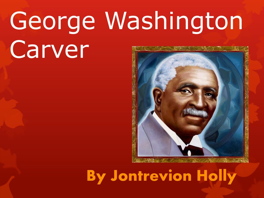 George Washington Carver - Ppt Download