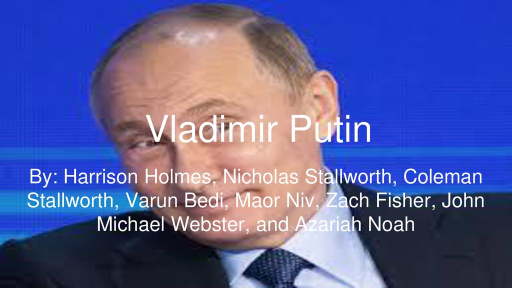 Vladimir Putin By: Harrison Holmes, Nicholas Stallworth, Coleman ...