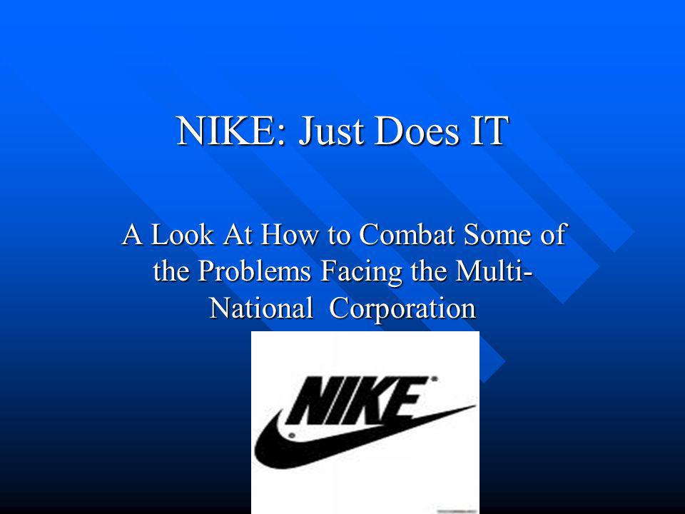 NIKE: Just Does IT A Look At How to Combat Some of the Problems Facing the  Multi- National Corporation. - ppt download