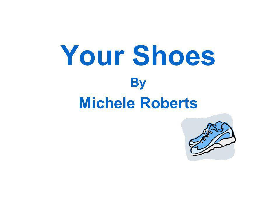 Your Shoes By Michele Roberts - ppt download