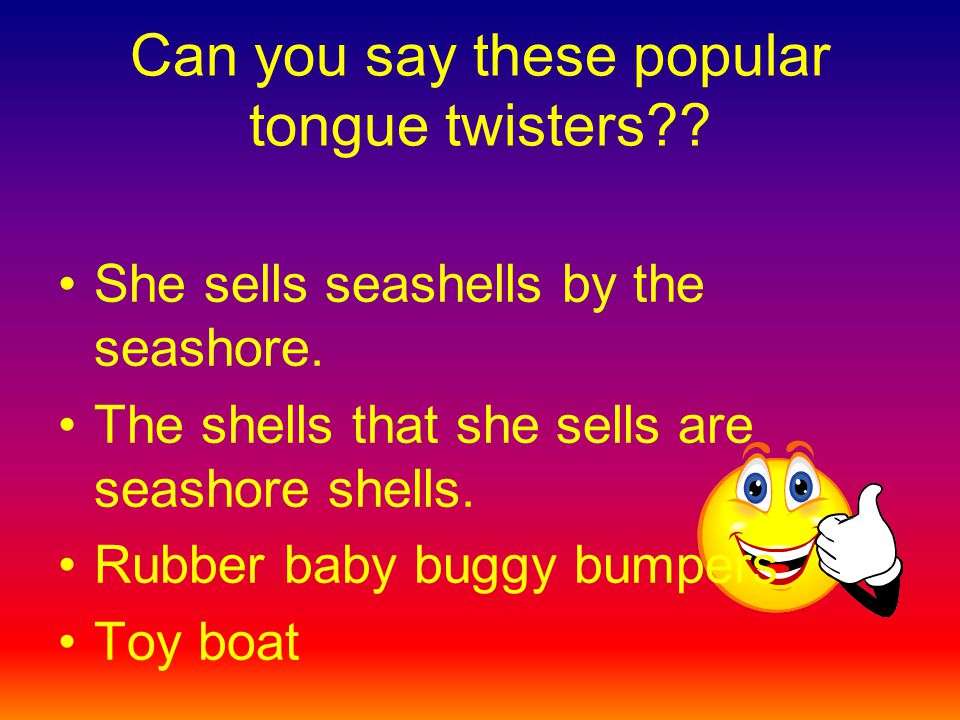 Can you say these popular tongue twisters?? She sells seashells by the  seashore. The shells that she sells are seashore shells. Rubber baby buggy  bumpers. - ppt download