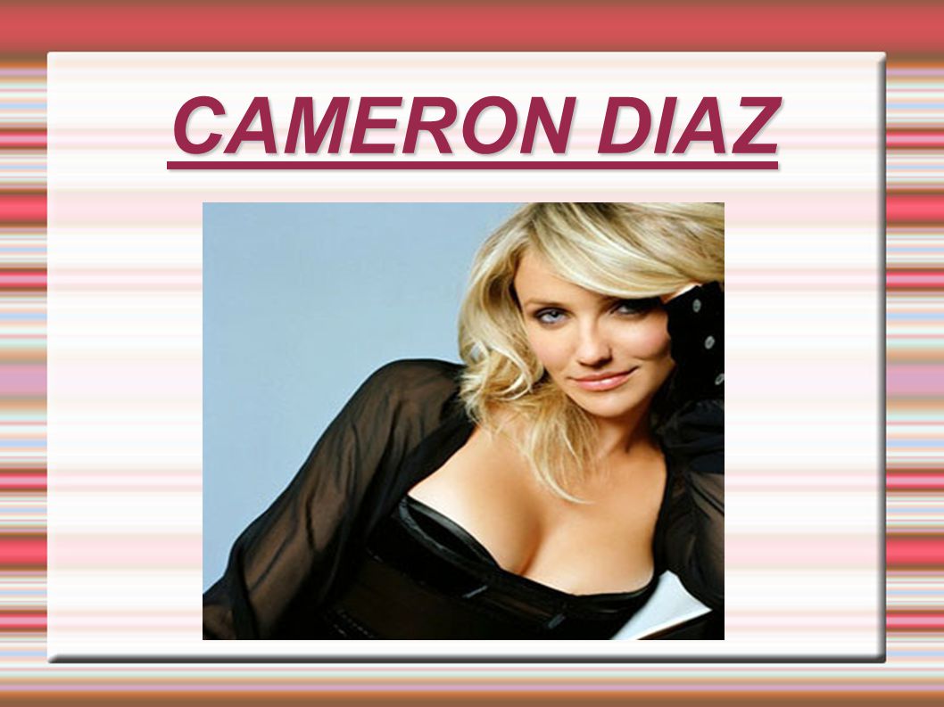 CAMERON DIAZ. 1.Biography Cameron Michelle Diaz (born August 30, 1972) is  an American actress and former model. She became famous during the 1990s  with. - ppt download