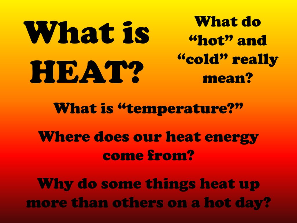 What is HEAT? What do “hot” and “cold” really mean? - ppt download