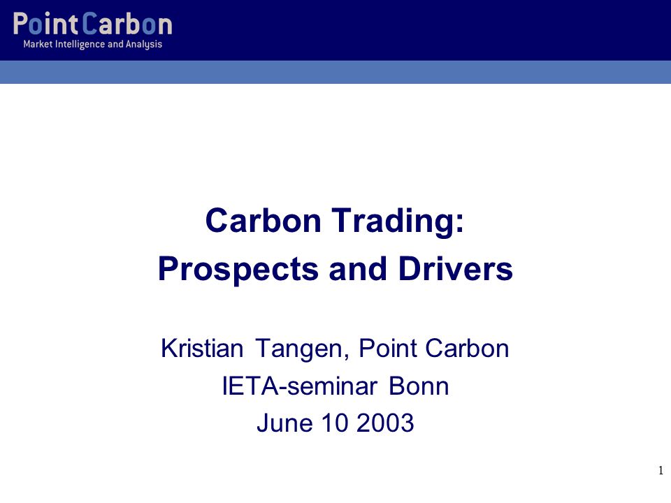 1 Carbon Trading: Prospects and Drivers Kristian Tangen, Point Carbon  IETA-seminar Bonn June ppt download