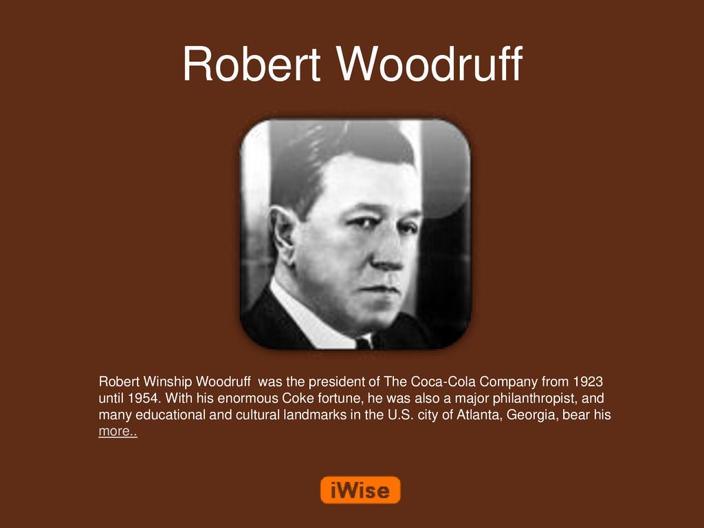 Robert Woodruff Robert Winship Woodruff was the president of The Coca-Cola  Company from 1923 until With his enormous Coke fortune, he was also a. -  ppt download
