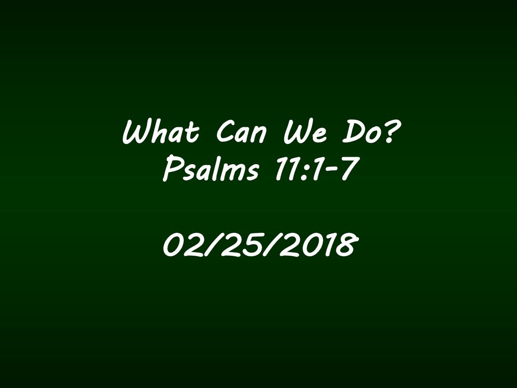 What Can We Do Psalms 11 1 7 02 25 Ppt Download