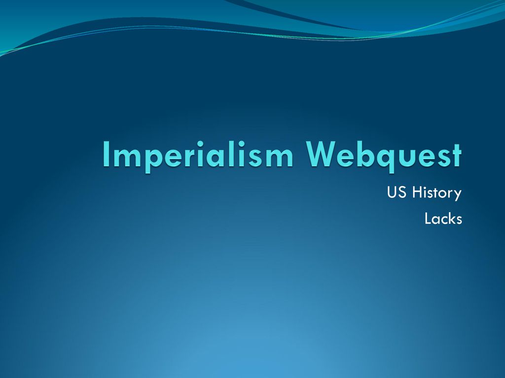Imperialism Webquest US History Lacks. - ppt download