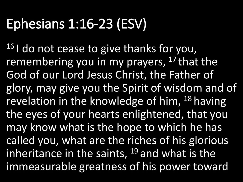 Ephesians 1 16 23 Esv 16 I Do Not Cease To Give Thanks For You Remembering You In My Prayers 17 That The God Of Our Lord Jesus Christ The Father Ppt Download