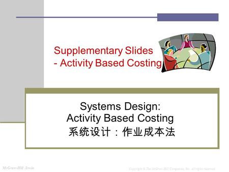 McGraw-Hill /Irwin Copyright © The McGraw-Hill Companies, Inc. All rights reserved. Supplementary Slides - Activity Based Costing Systems Design: Activity.
