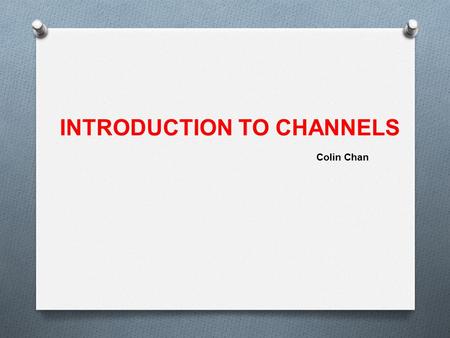 INTRODUCTION TO CHANNELS
