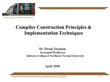 Software College of Northeast Normal University Compiler Construction Principles & Implementation Techniques -1- Compiler Construction Principles & Implementation.