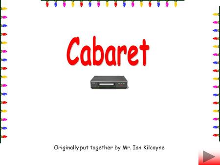 Originally put together by Mr. Ian Kilcoyne. What is a cabaret? A cabaret is a floorshow that is designed to entertain customers within a nightclub, or.