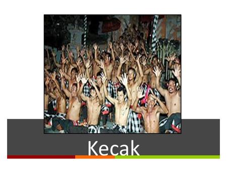 Kecak. What is Kecak? Kecak is a Balinese danceKecak is a Balinese dance and music drama that was developed in the 1930s in Bali, Indonesia. Since its.