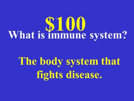 The body system that fights disease. $100 What is immune system?