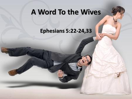 A Word To the Wives Ephesians 5:22-24,33. Submission as a Principle Hupatasso– Order or arrange under Hupatasso– Order or arrange under In principle.