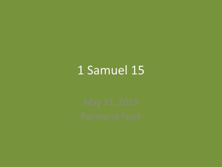 1 Samuel 15 May 31, 2015 Raymond Funk.