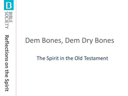Dem Bones, Dem Dry Bones The Spirit in the Old Testament.