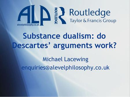 Substance dualism: do Descartes’ arguments work? Michael Lacewing