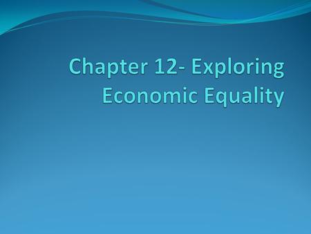 Chapter 12- Exploring Economic Equality