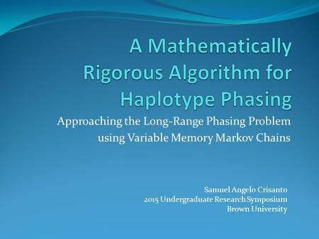 Approaching the Long-Range Phasing Problem using Variable Memory Markov Chains Samuel Angelo Crisanto 2015 Undergraduate Research Symposium Brown University.