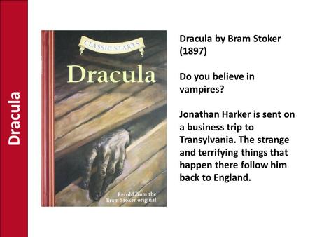 Dracula Dracula by Bram Stoker (1897) Do you believe in vampires? Jonathan Harker is sent on a business trip to Transylvania. The strange and terrifying.