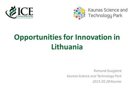 Opportunities for Innovation in Lithuania Ramunė Guogienė Kaunas Science and Technology Park 2015.05.28 Kaunas.