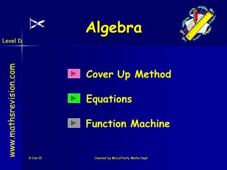 Level D 8-Jun-15Created by Mr.Lafferty Maths Dept Algebra Cover Up Method Equations www.mathsrevision.com Function Machine.