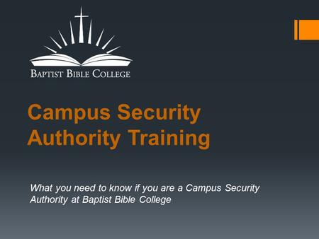 Campus Security Authority Training What you need to know if you are a Campus Security Authority at Baptist Bible College.