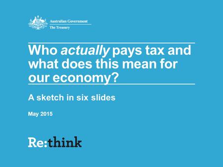 Who actually pays tax and what does this mean for our economy? A sketch in six slides May 2015.