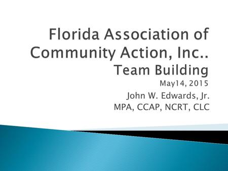John W. Edwards, Jr. MPA, CCAP, NCRT, CLC. What is a Team? Why Should a Team be Formed?