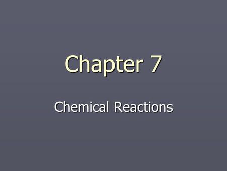 Chapter 7 Chemical Reactions.