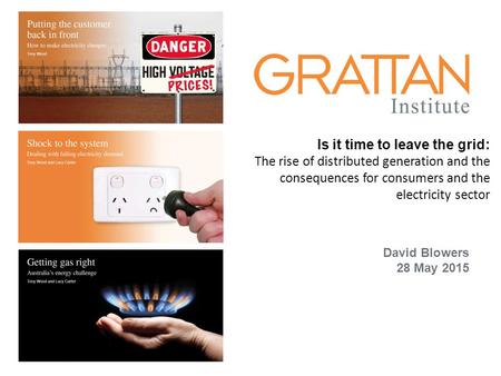 Energy David Blowers 28 May 2015 Is it time to leave the grid: The rise of distributed generation and the consequences for consumers and the electricity.