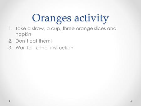 Oranges activity Take a straw, a cup, three orange slices and napkin