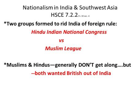 Nationalism in India & Southwest Asia HSCE 7.2.2 Ch. 30 sec. 4 *Two groups formed to rid India of foreign rule: Hindu Indian National Congress vs Muslim.