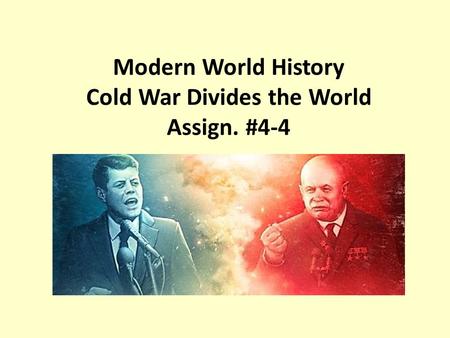 Modern World History Cold War Divides the World Assign. #4-4