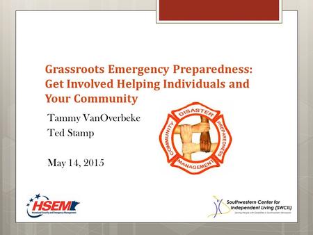 Grassroots Emergency Preparedness: Get Involved Helping Individuals and Your Community Tammy VanOverbeke Ted Stamp May 14, 2015.