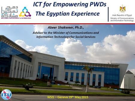 1 ICT for Empowering PWDs The Egyptian Experience Abeer Shakweer, Ph.D., Advisor to the Minister of Communications and Information Technology for Social.