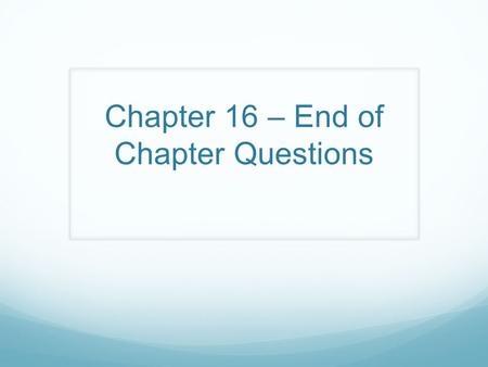 Chapter 16 – End of Chapter Questions