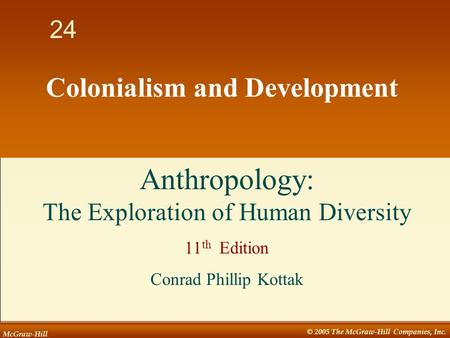 McGraw-Hill © 2005 The McGraw-Hill Companies, Inc. 1 24 Colonialism and Development Anthropology: The Exploration of Human Diversity 11 th Edition Conrad.