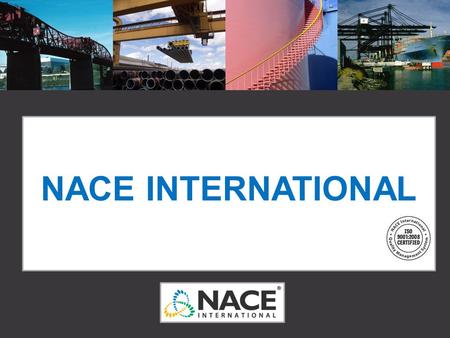 NACE INTERNATIONAL *Before using this presentation, please contact Alysa Reich (alysa.reich@nace.org or 281-228-6280) for updated member and certification.